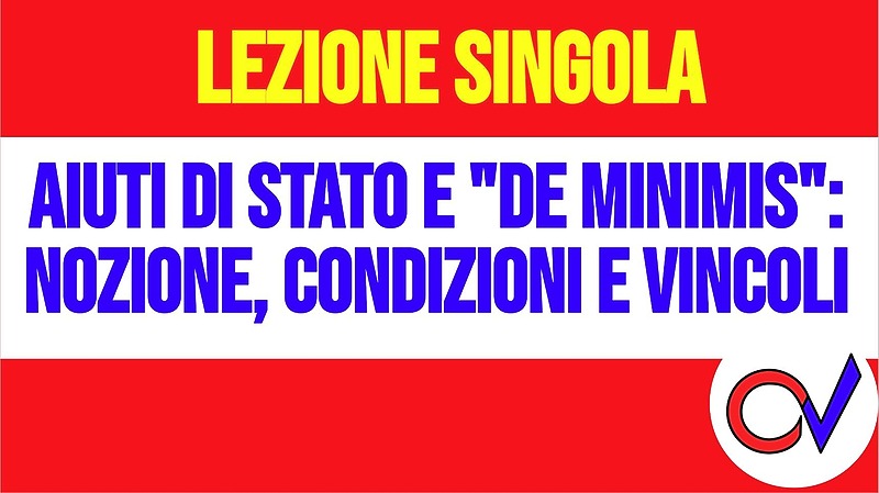 Aiuti di Stato e “de minimis”: nozione, condizioni e vincoli [2 ore formative] (CHIARELLI)