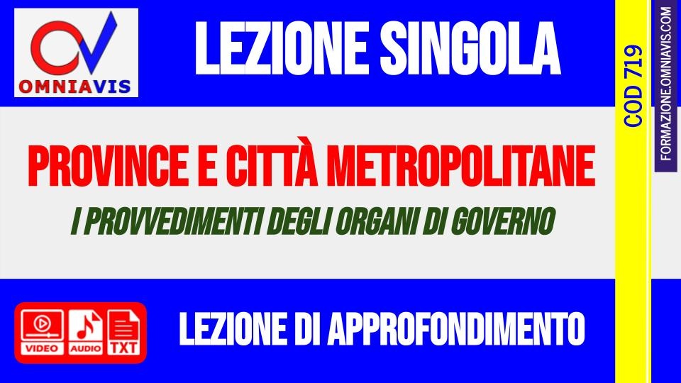 Province (Città metropolitane): gli atti di competenza di Presidente, Consiglio, Assemblea dei Sindaci [1 ora formativa] (CHIARELLI)