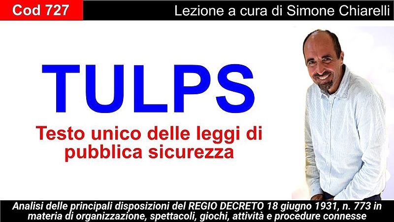 Testo Unico delle Leggi di Pubblica Sicurezza (TULPS) [2 ore formative] (CHIARELLI)