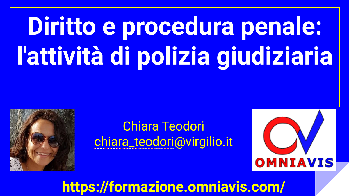 Diritto e procedura penale: l'attività di polizia giudiziaria [2 ore formative] (TEODORI)