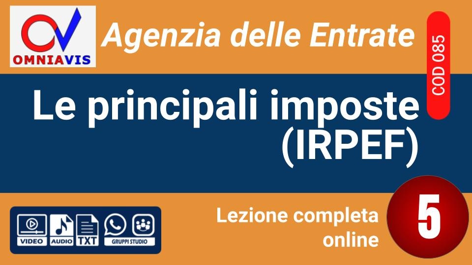 Lezione 5 - Le principali imposte (IRPEF) [2 ore formative] (D'AMORE)