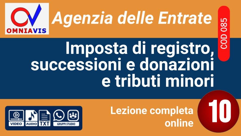 Lezione 10 - Imposta di registro, successioni e donazioni e tributi minori [1 ora formativa] (D'AMORE)