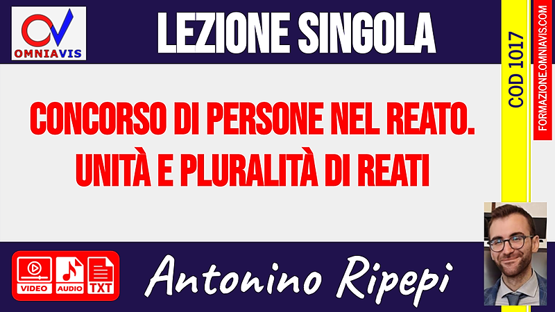 Concorso di persone nel reato. Unità e pluralità di reati [1 ora formativa] (RIPEPI)