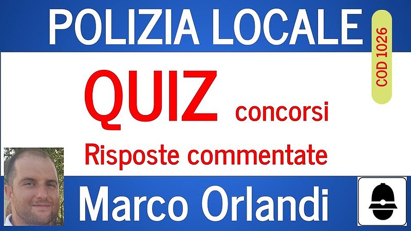 QUIZ (30) concorso Polizia Locale: commento [2 ore formative] (ORLANDI)