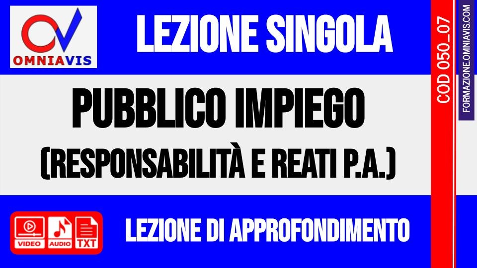 lezione 07 - Pubblico impiego: responsabilità e reati contro la PA (CHIARELLI)